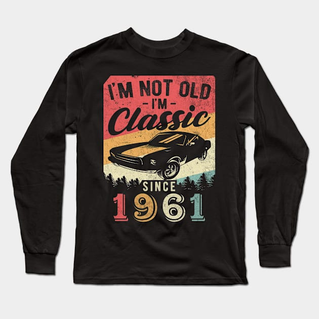 I'm Not Old I'm Classic 1961 vintage 59th birthday Long Sleeve T-Shirt by AraichTees